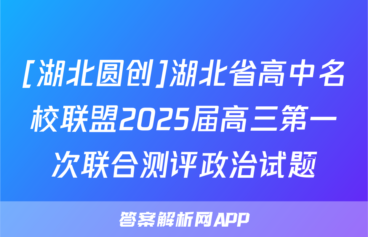 [湖北圆创]湖北省高中名校联盟2025届高三第一次联合测评政治试题