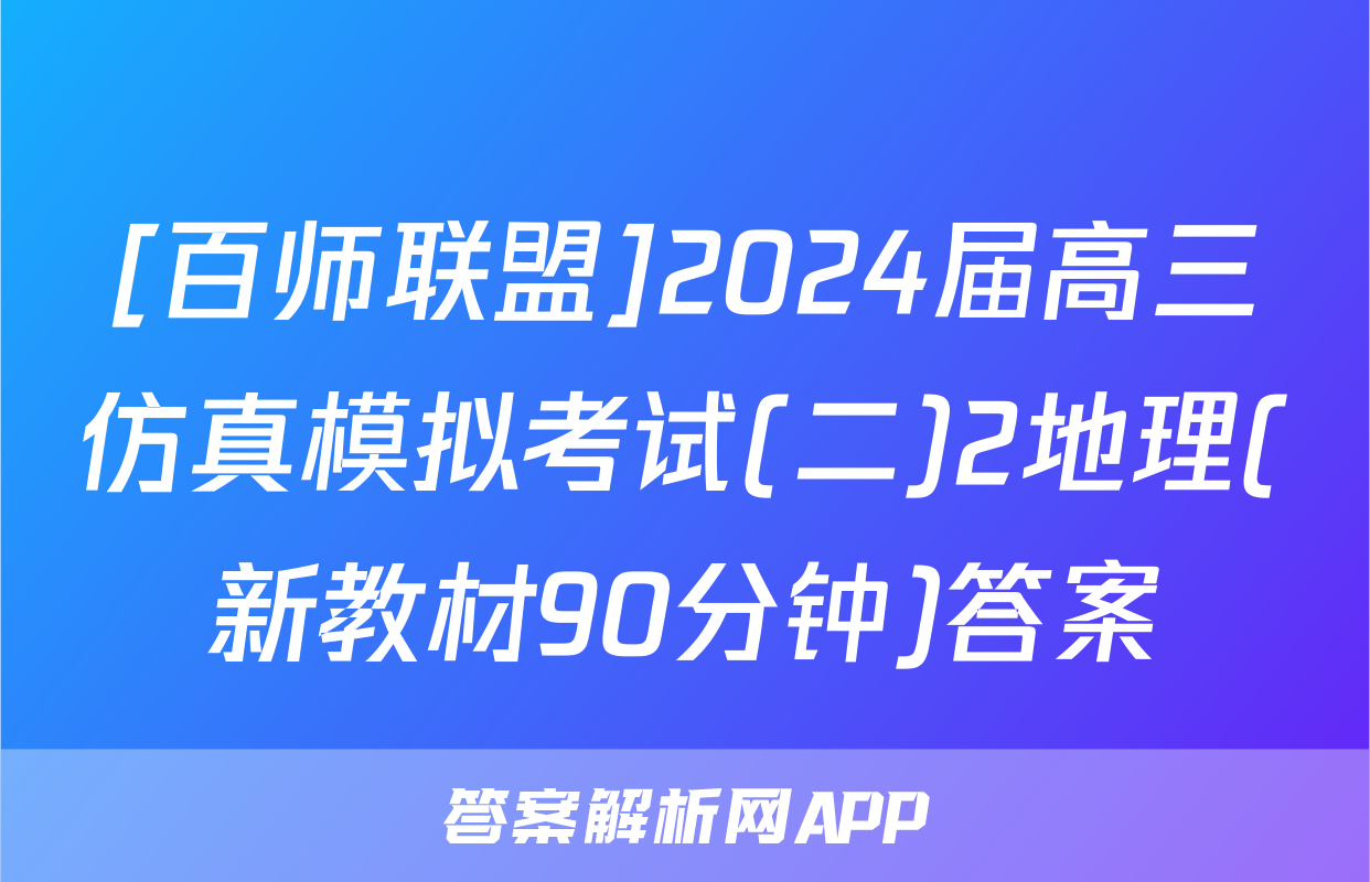 [百师联盟]2024届高三仿真模拟考试(二)2地理(新教材90分钟)答案