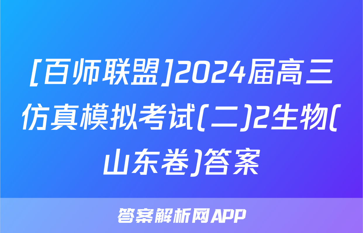[百师联盟]2024届高三仿真模拟考试(二)2生物(山东卷)答案