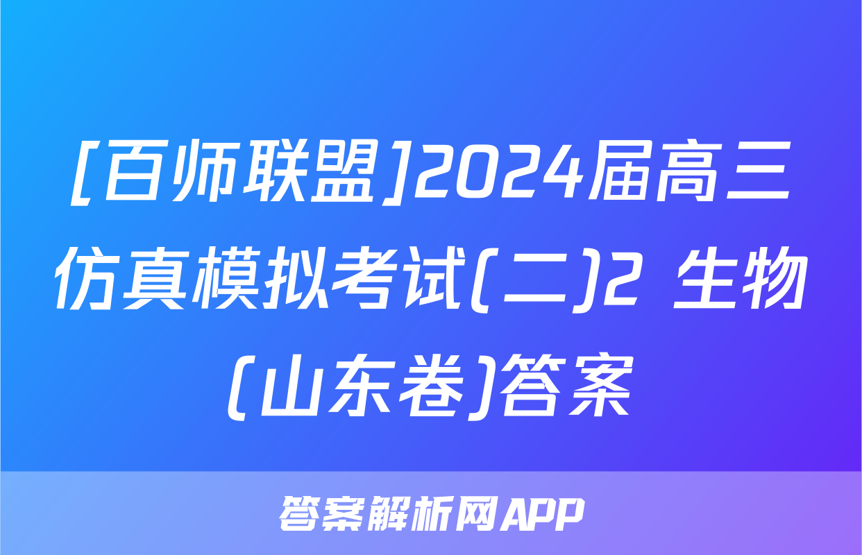 [百师联盟]2024届高三仿真模拟考试(二)2 生物(山东卷)答案