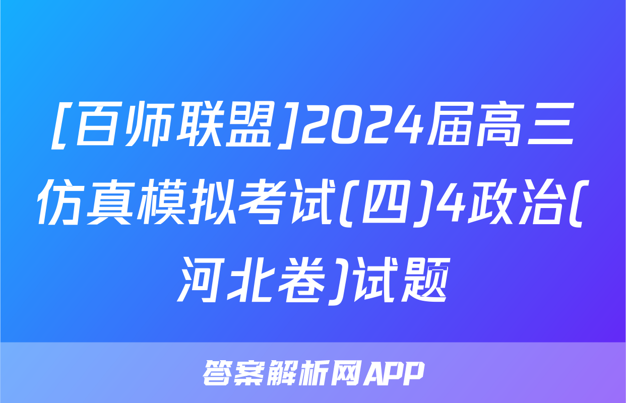 [百师联盟]2024届高三仿真模拟考试(四)4政治(河北卷)试题