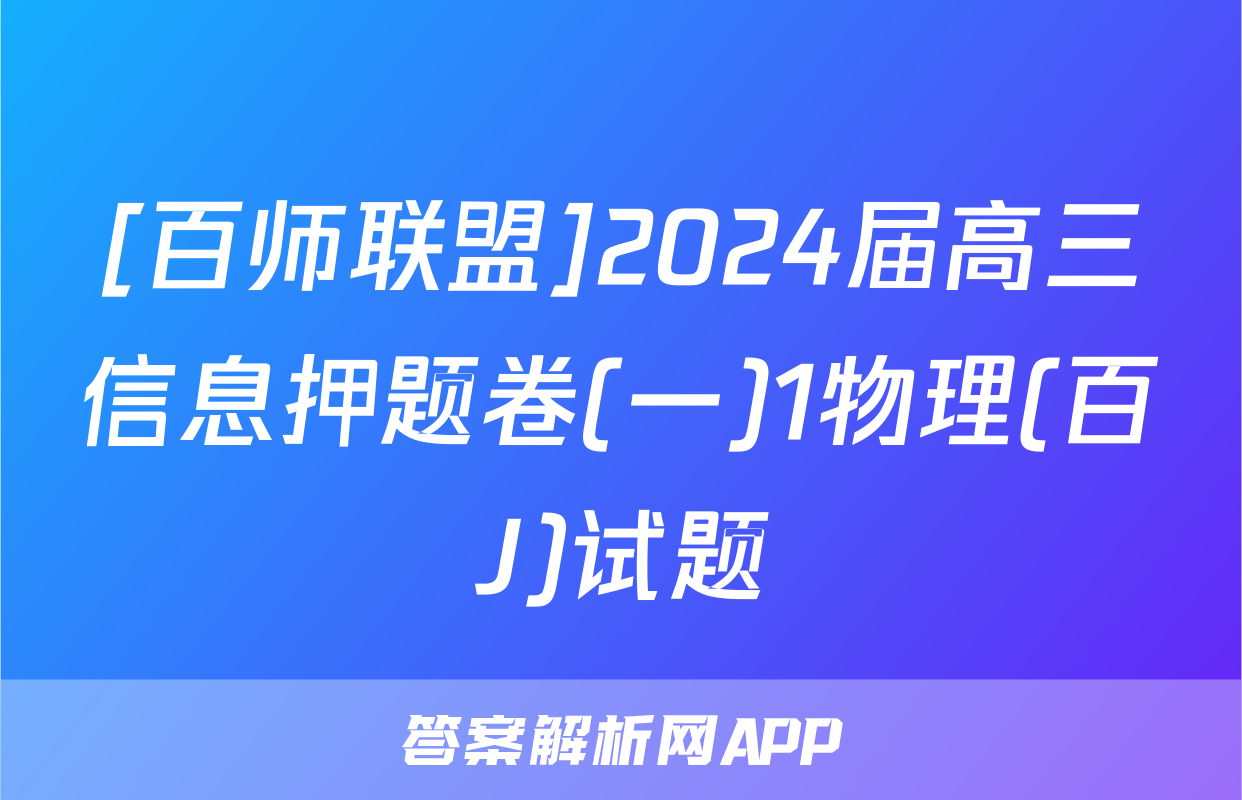 [百师联盟]2024届高三信息押题卷(一)1物理(百J)试题