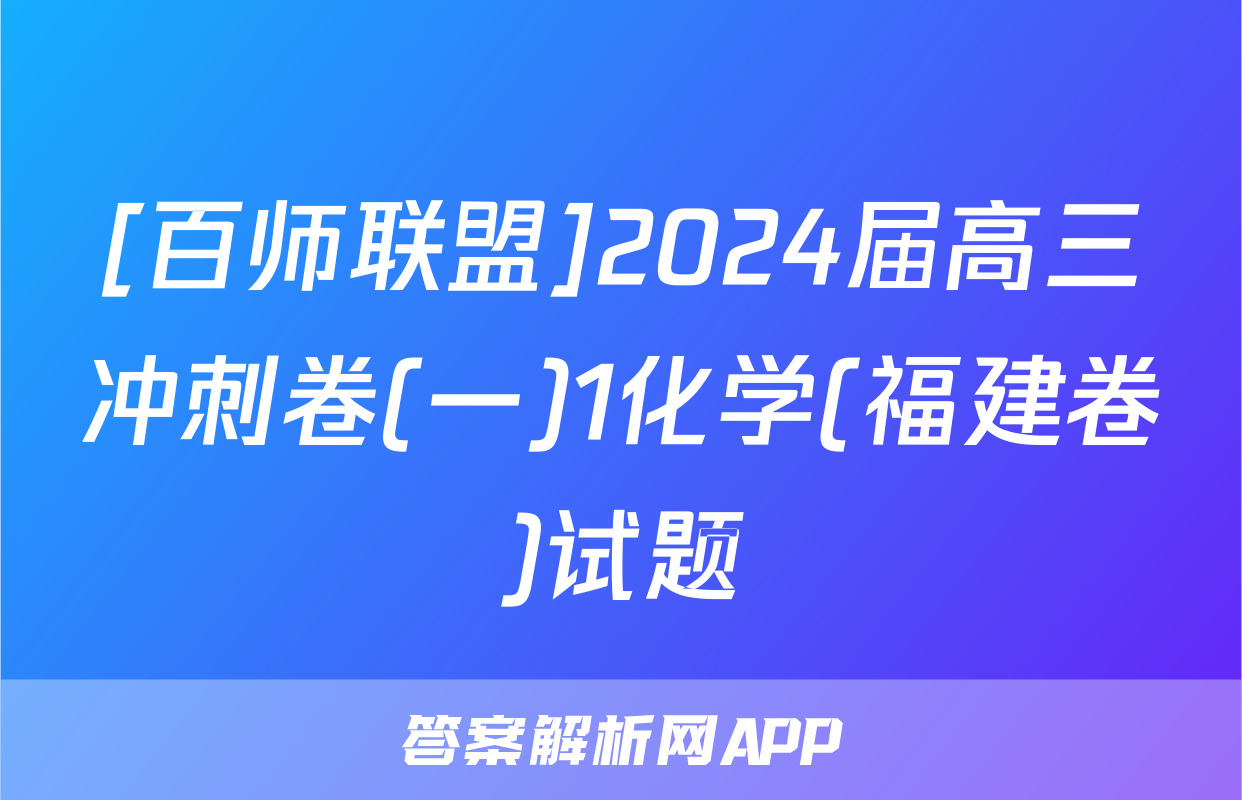 [百师联盟]2024届高三冲刺卷(一)1化学(福建卷)试题