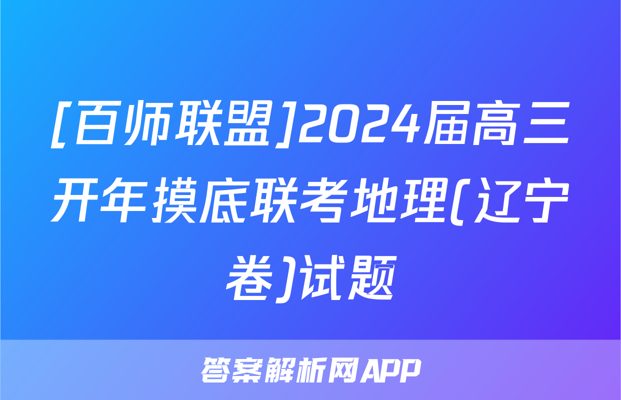 [百师联盟]2024届高三开年摸底联考地理(辽宁卷)试题