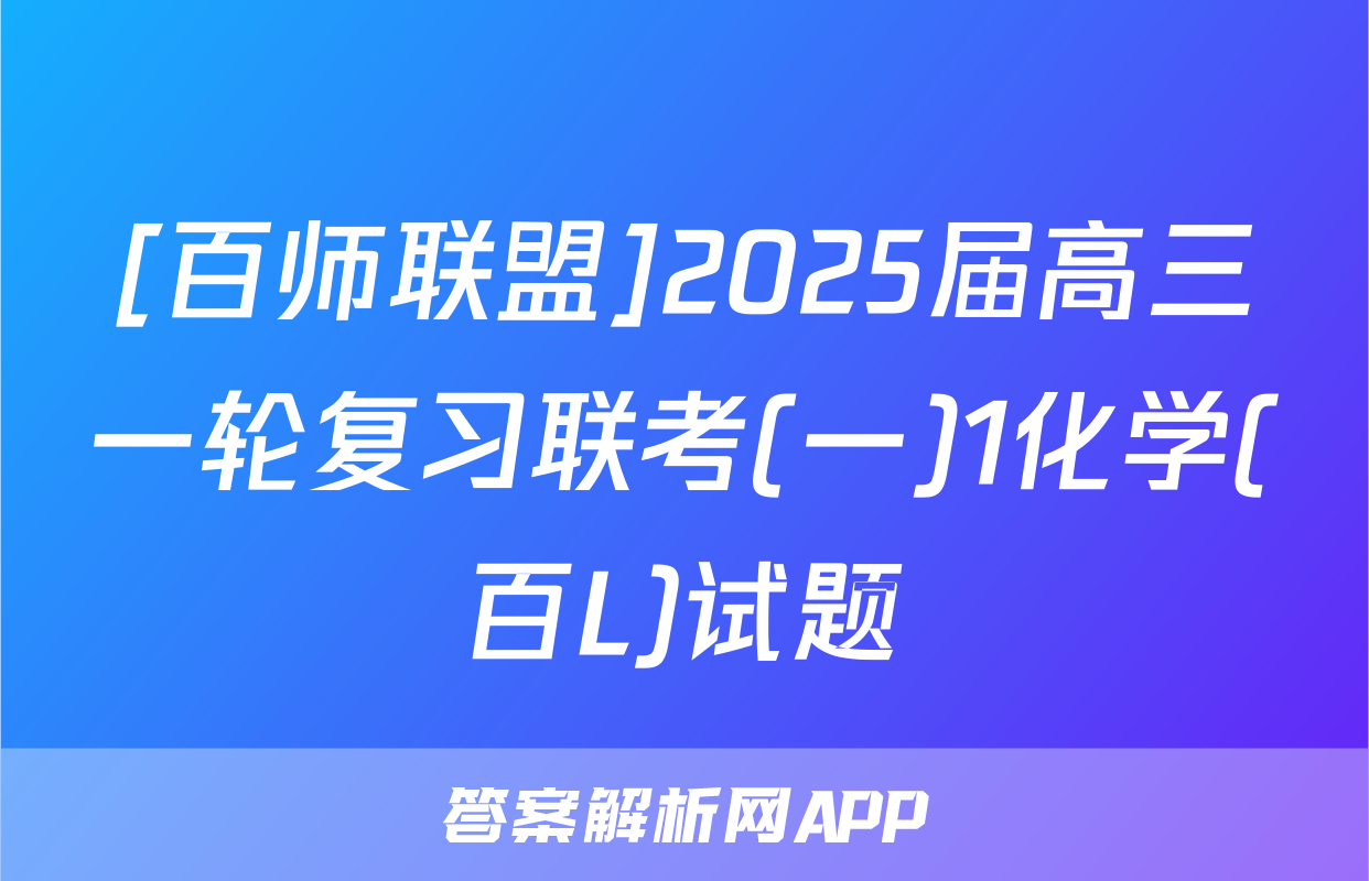 [百师联盟]2025届高三一轮复习联考(一)1化学(百L)试题