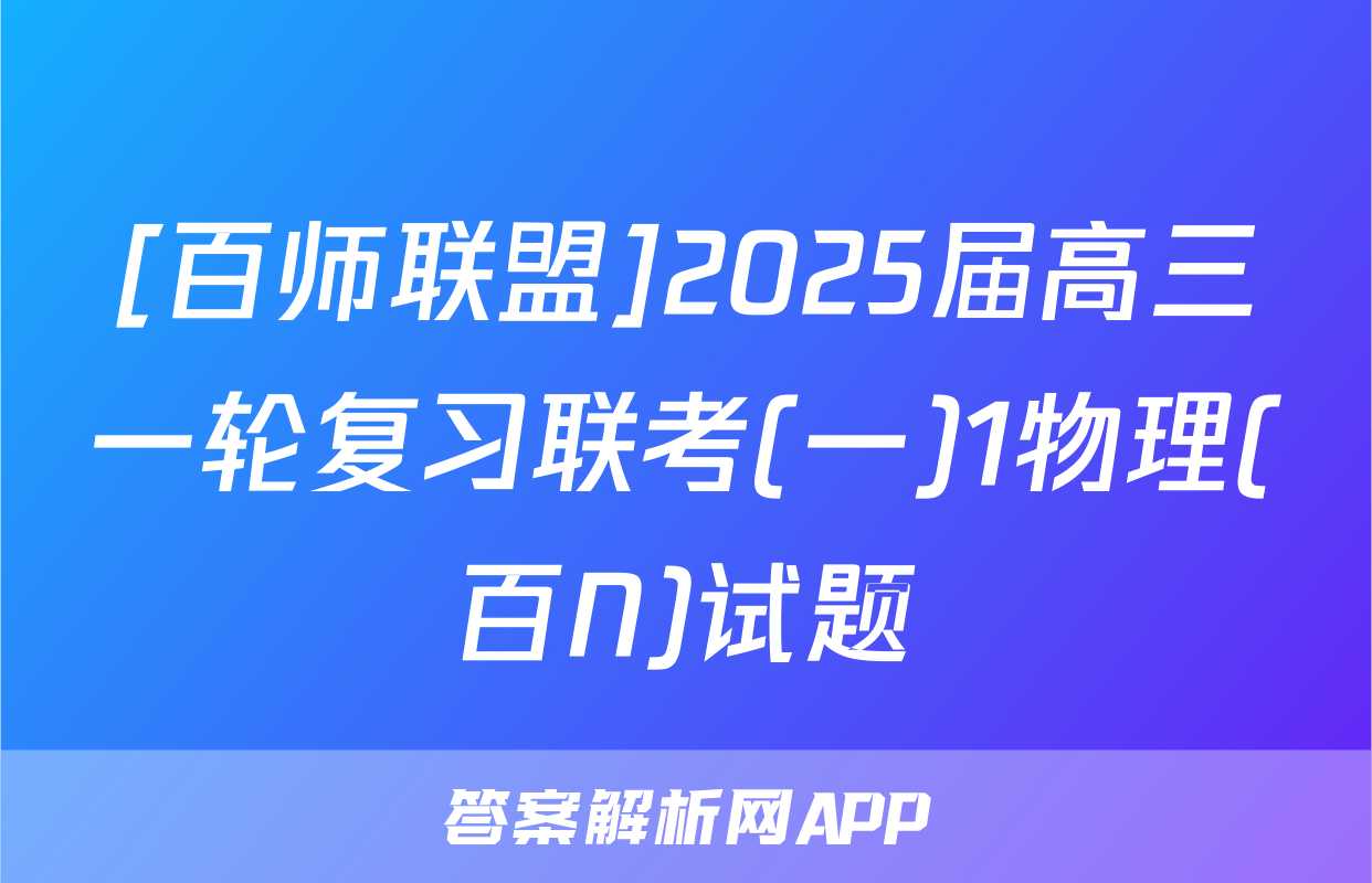 [百师联盟]2025届高三一轮复习联考(一)1物理(百N)试题