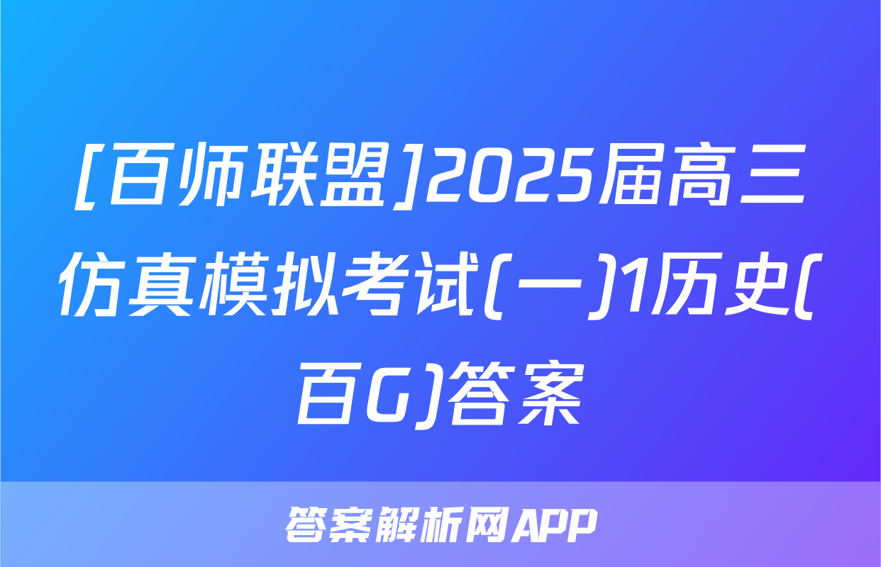 [百师联盟]2025届高三仿真模拟考试(一)1历史(百G)答案