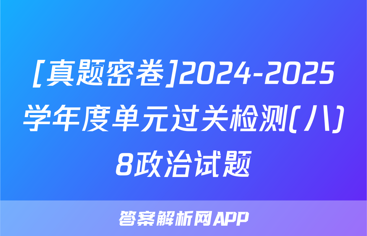 [真题密卷]2024-2025学年度单元过关检测(八)8政治试题