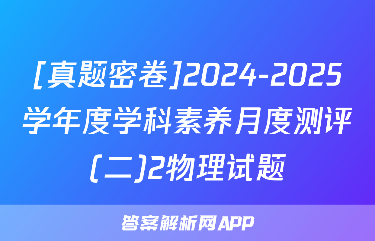 [真题密卷]2024-2025学年度学科素养月度测评(二)2物理试题