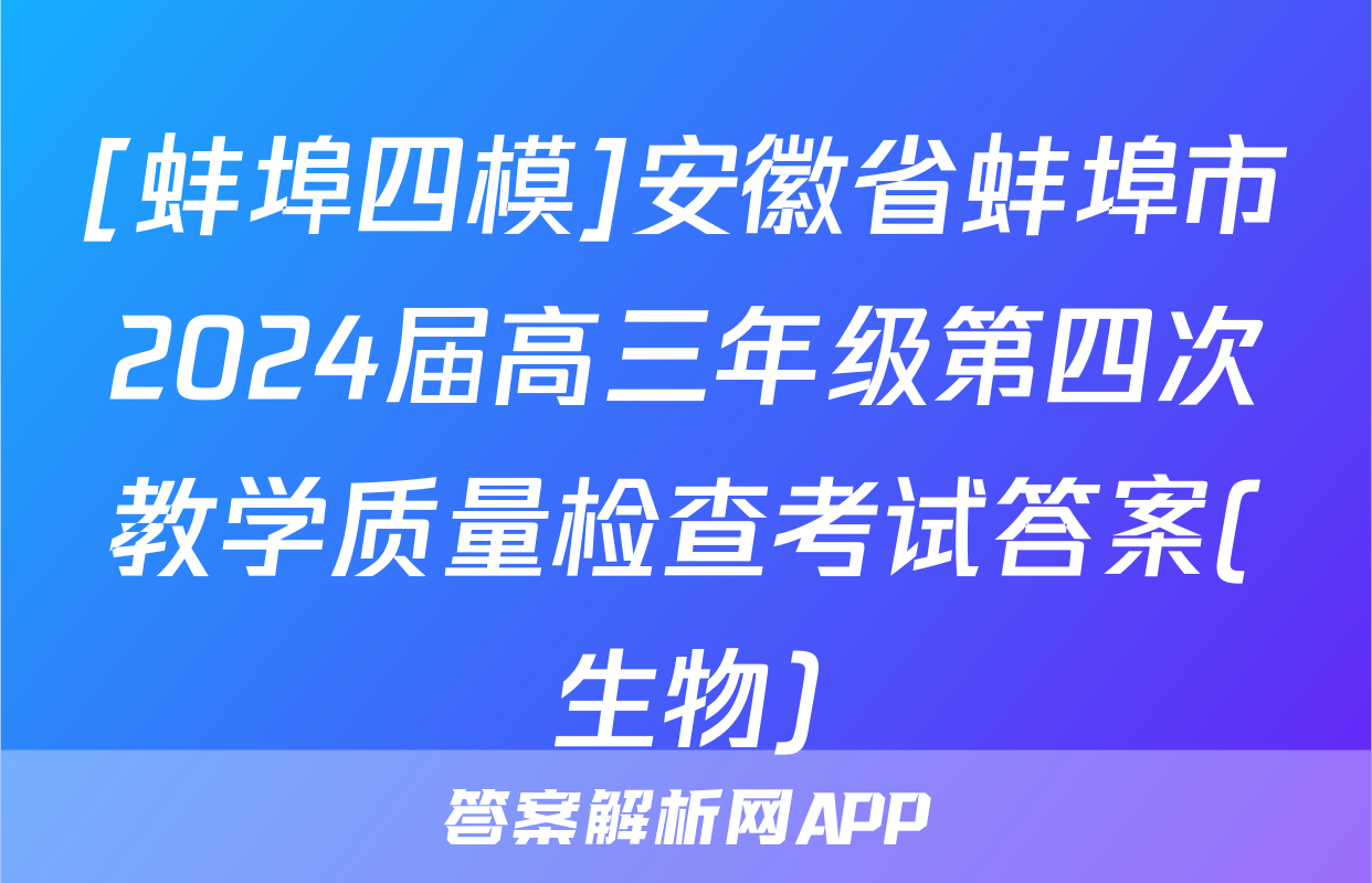 [蚌埠四模]安徽省蚌埠市2024届高三年级第四次教学质量检查考试答案(生物)