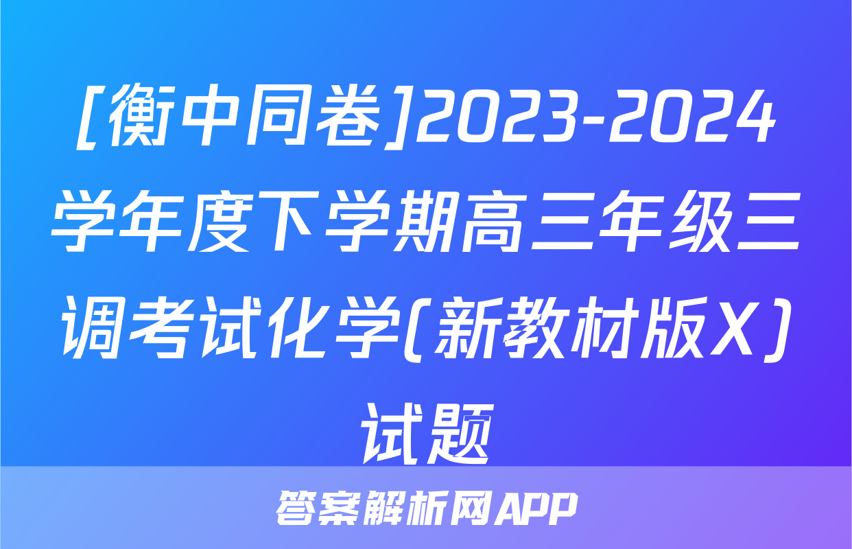 [衡中同卷]2023-2024学年度下学期高三年级三调考试化学(新教材版X)试题