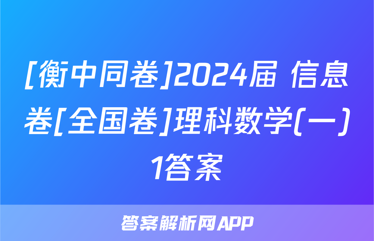 [衡中同卷]2024届 信息卷[全国卷]理科数学(一)1答案