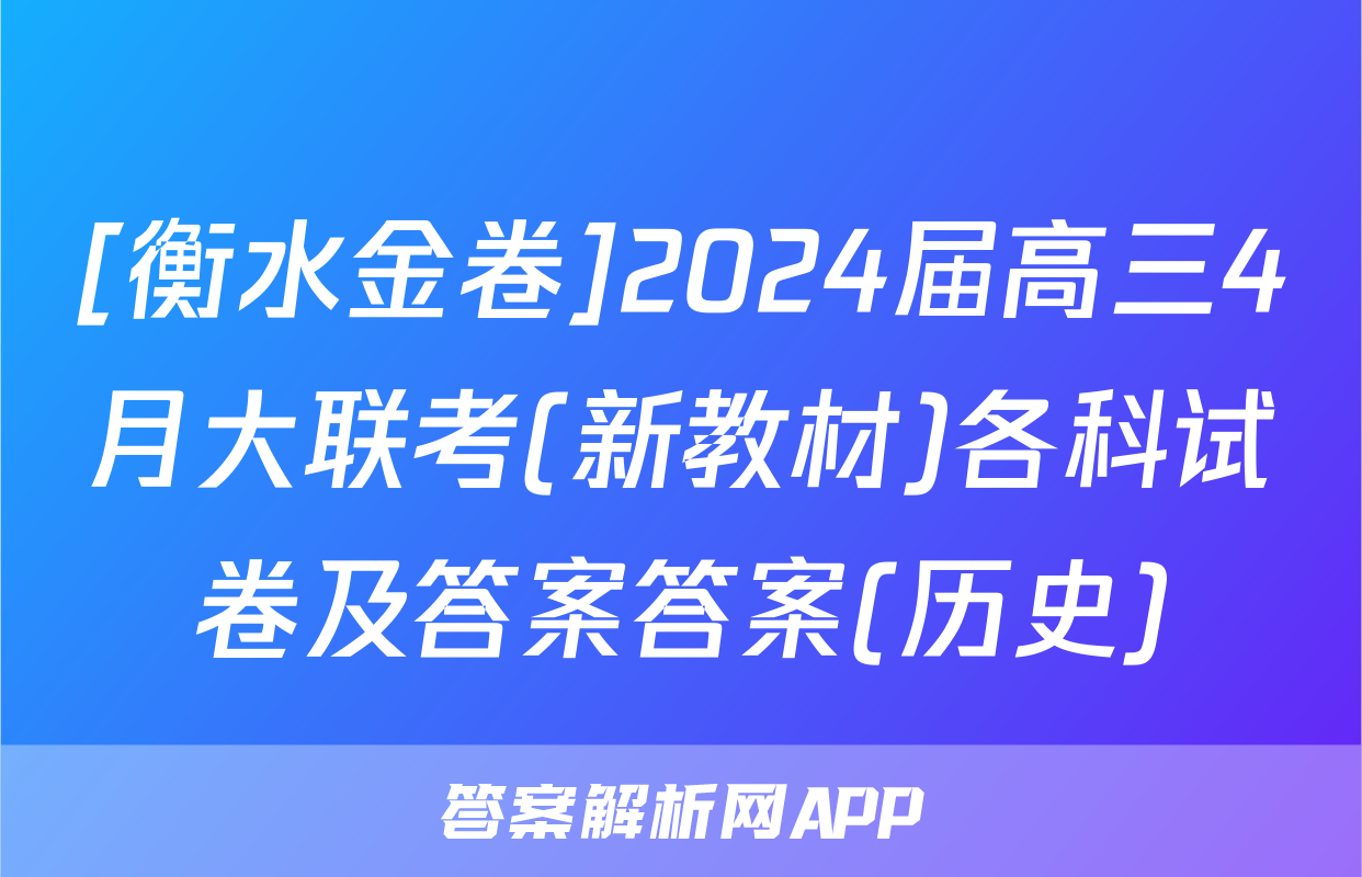 [衡水金卷]2024届高三4月大联考(新教材)各科试卷及答案答案(历史)