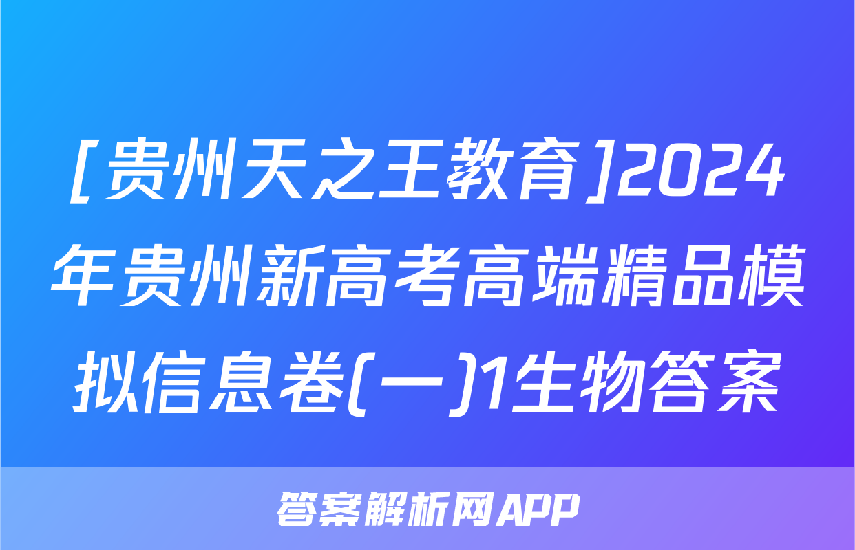 [贵州天之王教育]2024年贵州新高考高端精品模拟信息卷(一)1生物答案