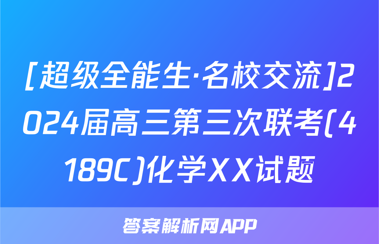 [超级全能生·名校交流]2024届高三第三次联考(4189C)化学XX试题