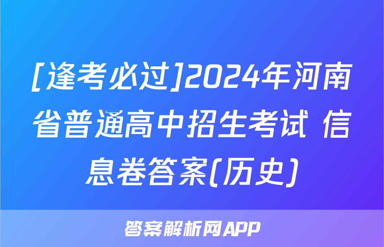 [逢考必过]2024年河南省普通高中招生考试 信息卷答案(历史)