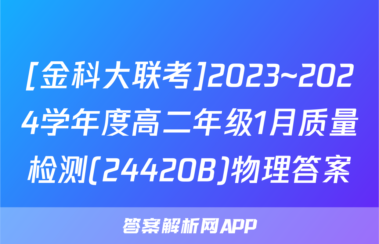 [金科大联考]2023~2024学年度高二年级1月质量检测(24420B)物理答案