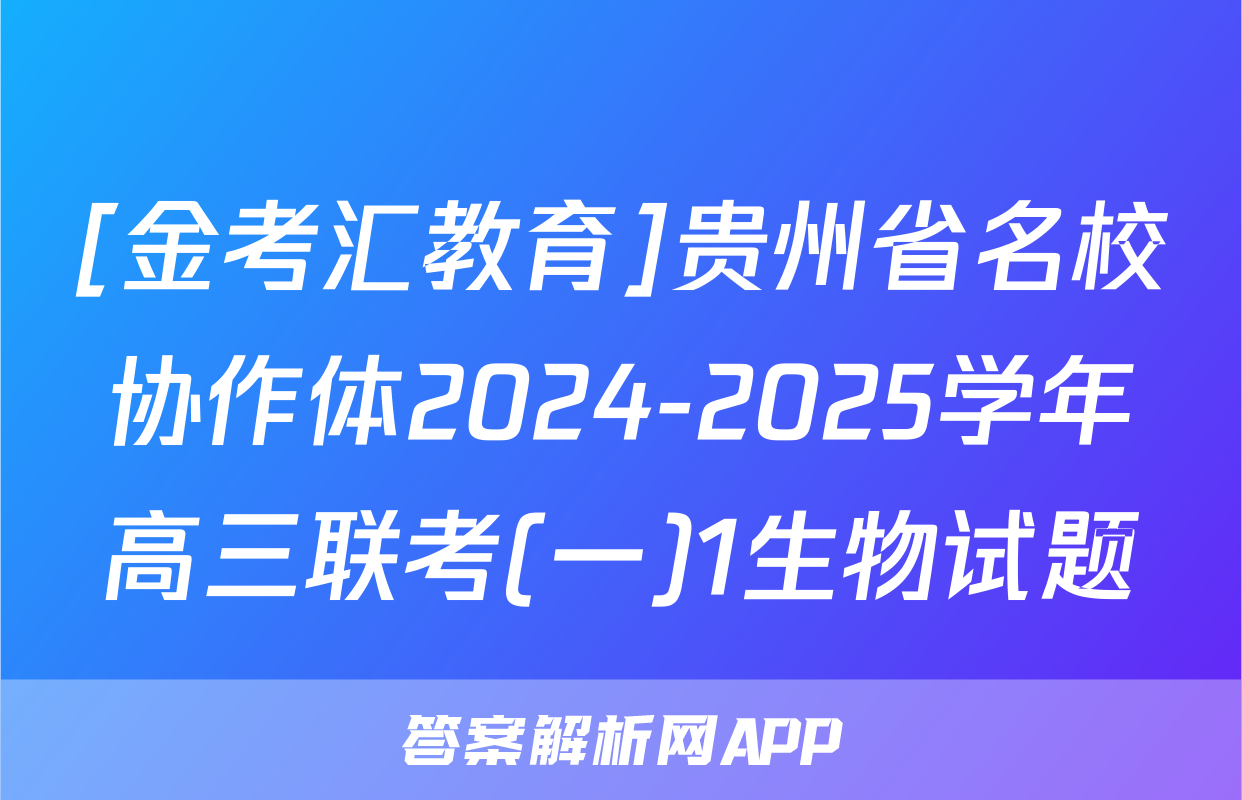 [金考汇教育]贵州省名校协作体2024-2025学年高三联考(一)1生物试题