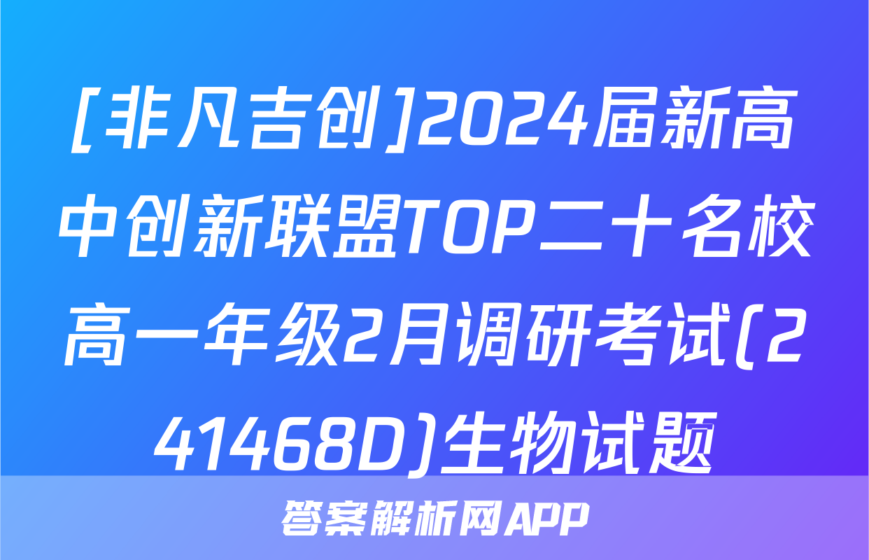 [非凡吉创]2024届新高中创新联盟TOP二十名校高一年级2月调研考试(241468D)生物试题