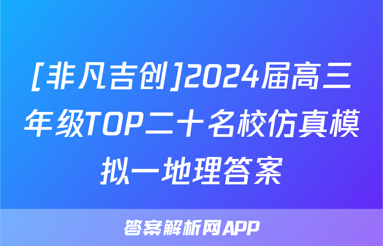 [非凡吉创]2024届高三年级TOP二十名校仿真模拟一地理答案