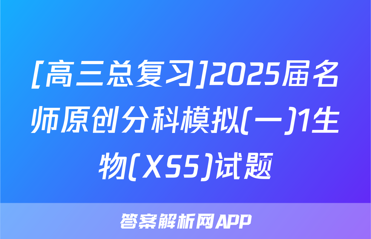 [高三总复习]2025届名师原创分科模拟(一)1生物(XS5)试题