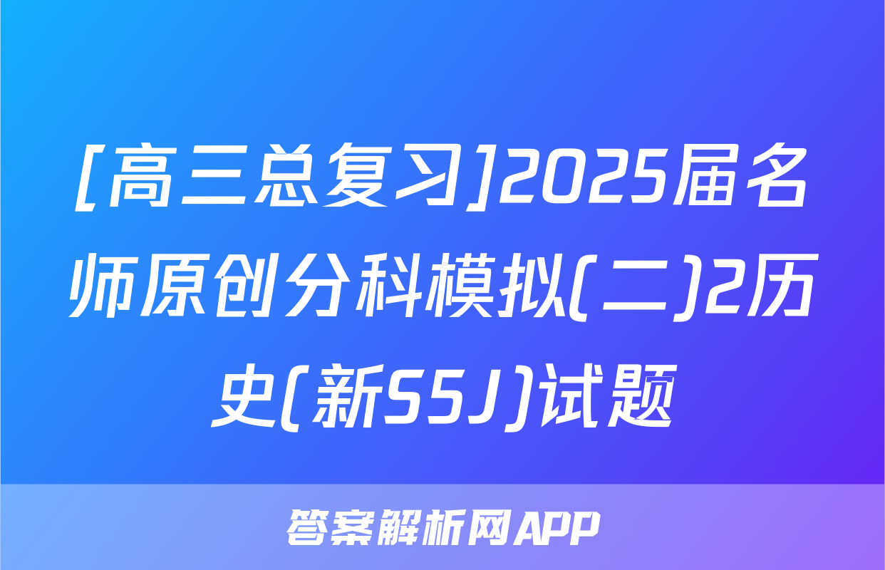[高三总复习]2025届名师原创分科模拟(二)2历史(新S5J)试题