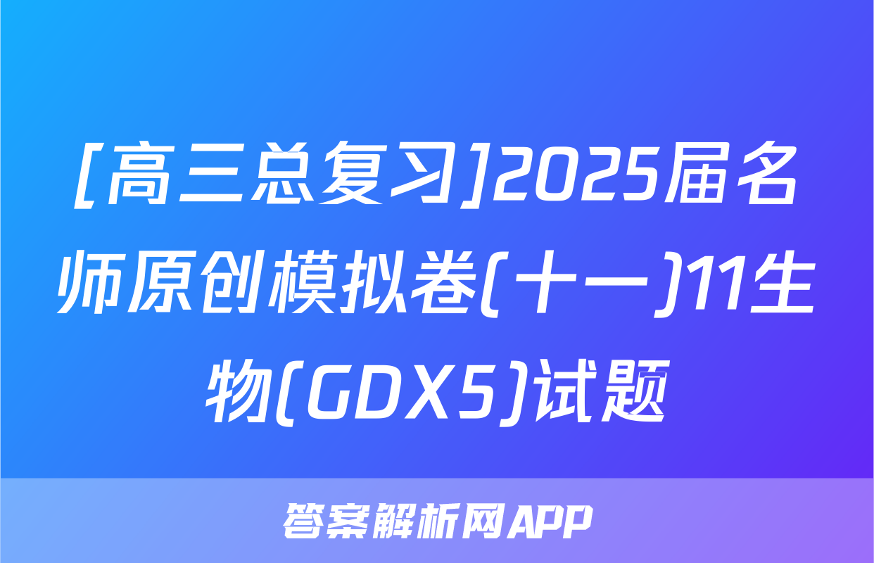 [高三总复习]2025届名师原创模拟卷(十一)11生物(GDX5)试题