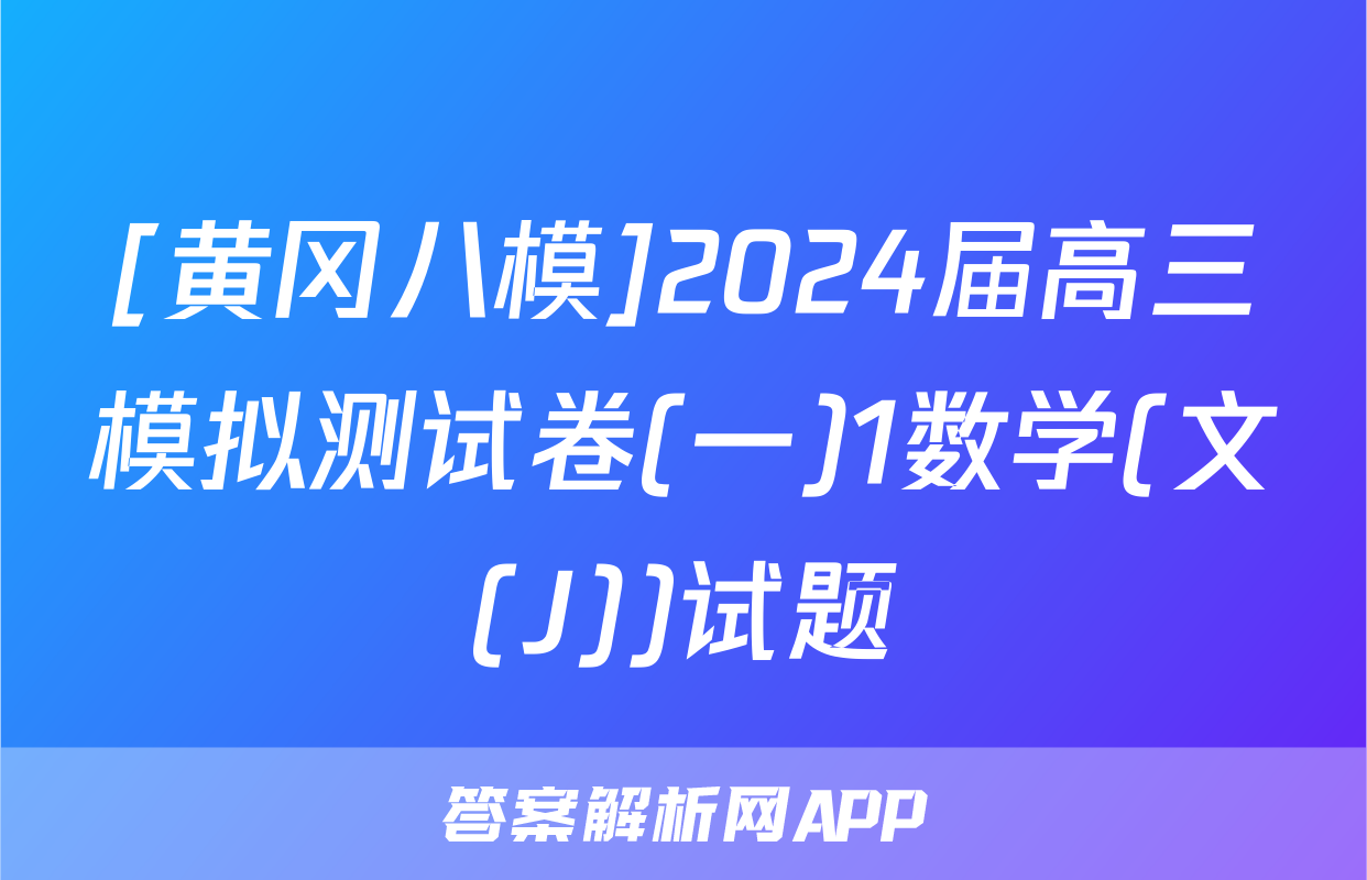 [黄冈八模]2024届高三模拟测试卷(一)1数学(文(J))试题