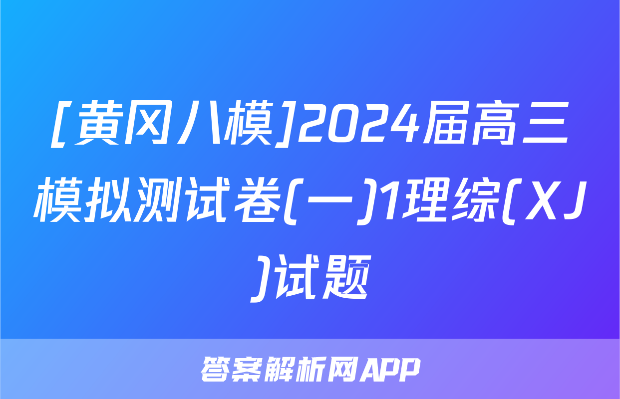 [黄冈八模]2024届高三模拟测试卷(一)1理综(XJ)试题