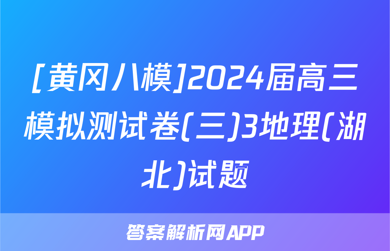 [黄冈八模]2024届高三模拟测试卷(三)3地理(湖北)试题