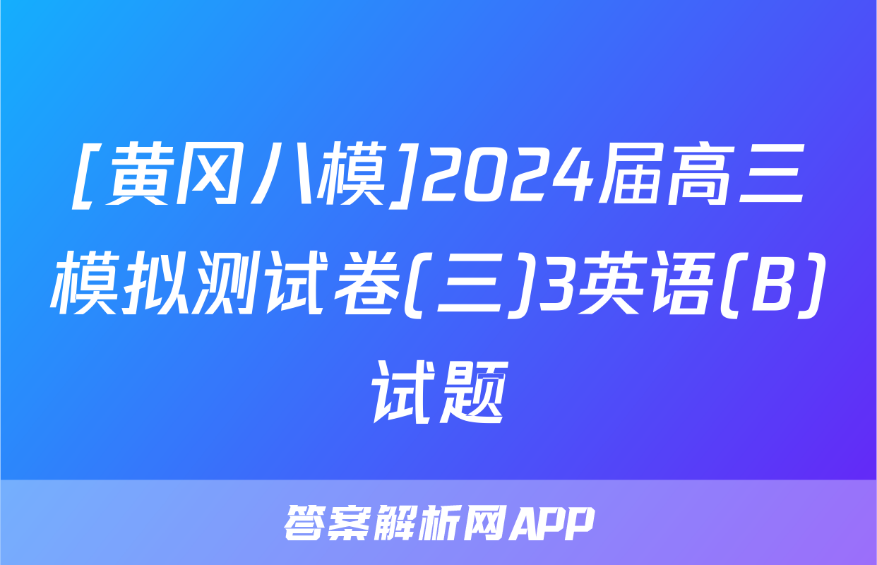 [黄冈八模]2024届高三模拟测试卷(三)3英语(B)试题