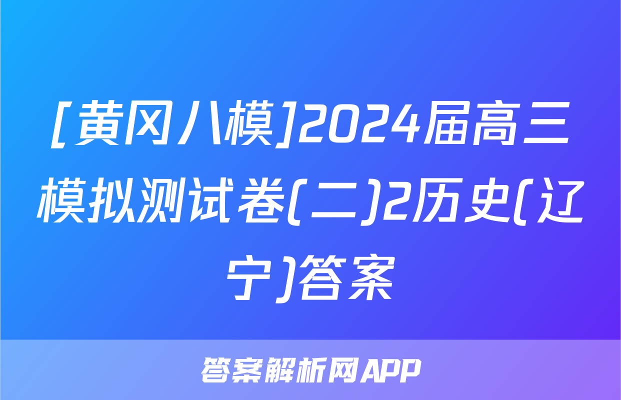[黄冈八模]2024届高三模拟测试卷(二)2历史(辽宁)答案