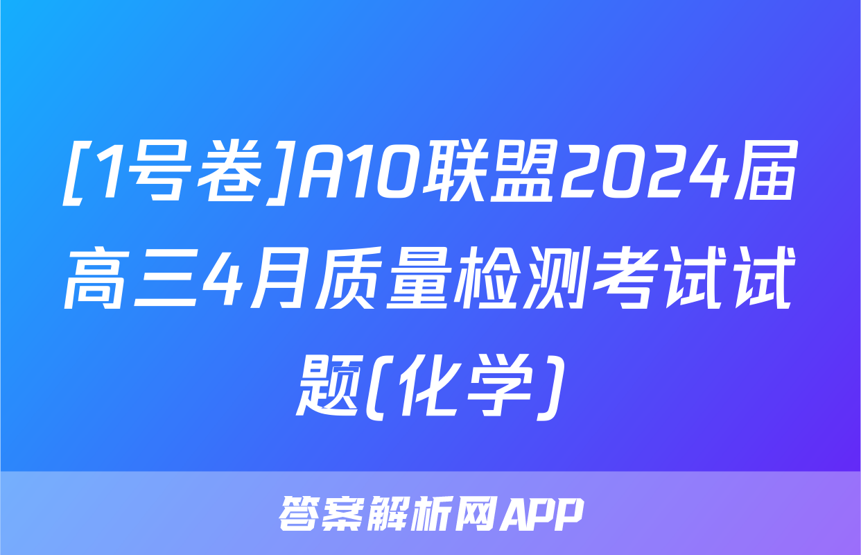 [1号卷]A10联盟2024届高三4月质量检测考试试题(化学)