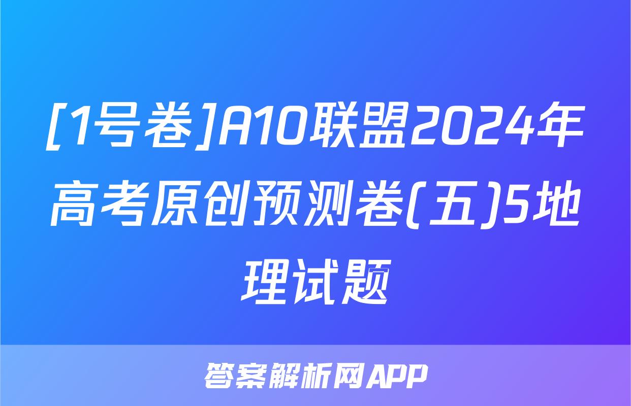 [1号卷]A10联盟2024年高考原创预测卷(五)5地理试题