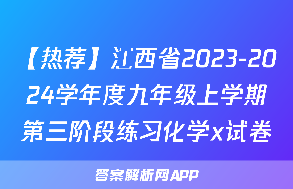 【热荐】江西省2023-2024学年度九年级上学期第三阶段练习化学x试卷
