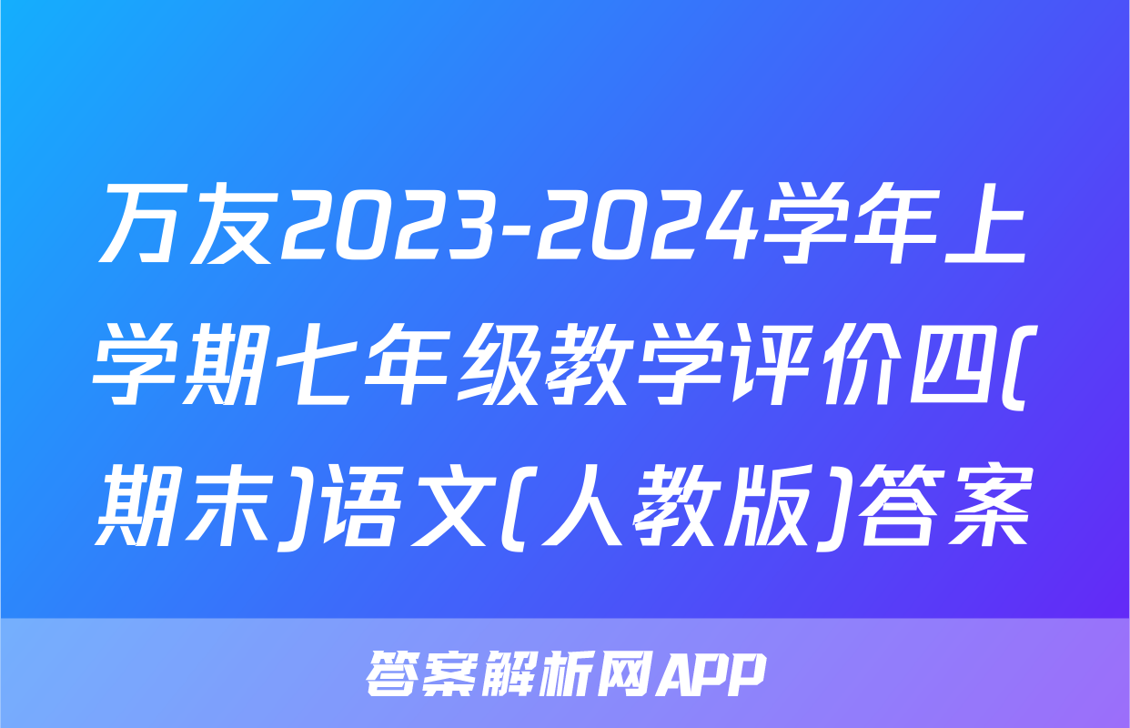 万友2023-2024学年上学期七年级教学评价四(期末)语文(人教版)答案