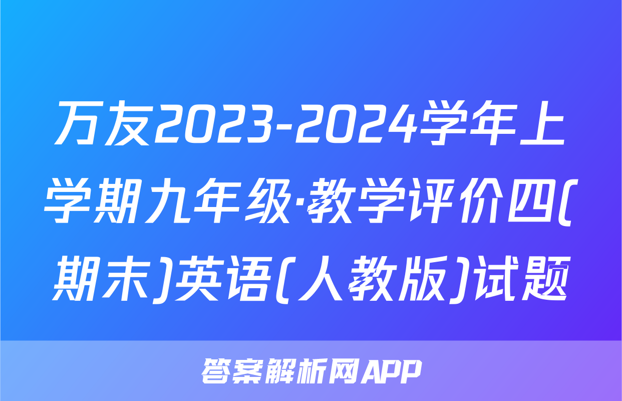万友2023-2024学年上学期九年级·教学评价四(期末)英语(人教版)试题