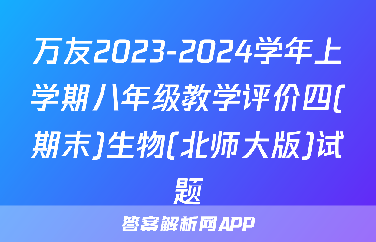 万友2023-2024学年上学期八年级教学评价四(期末)生物(北师大版)试题