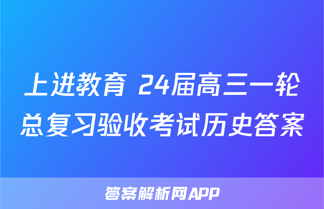 上进教育 24届高三一轮总复习验收考试历史答案