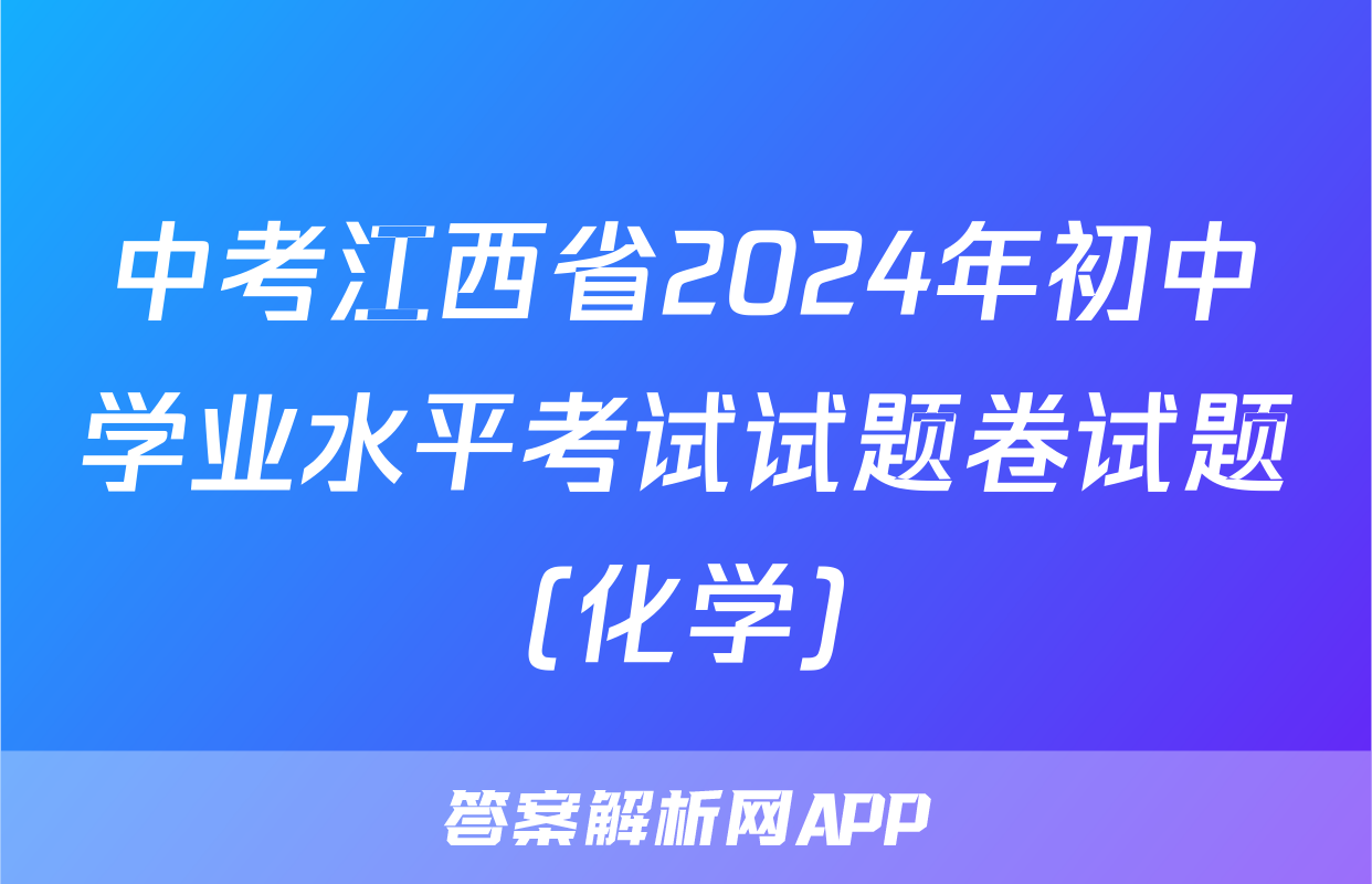 中考江西省2024年初中学业水平考试试题卷试题(化学)