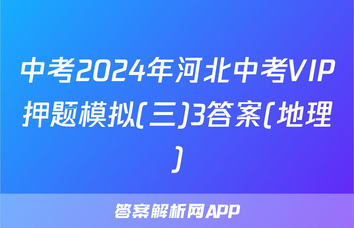 中考2024年河北中考VIP押题模拟(三)3答案(地理)