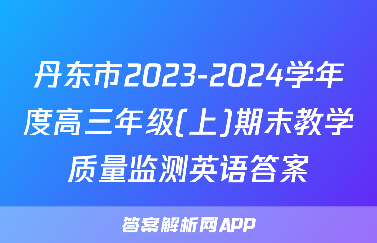 丹东市2023-2024学年度高三年级(上)期末教学质量监测英语答案