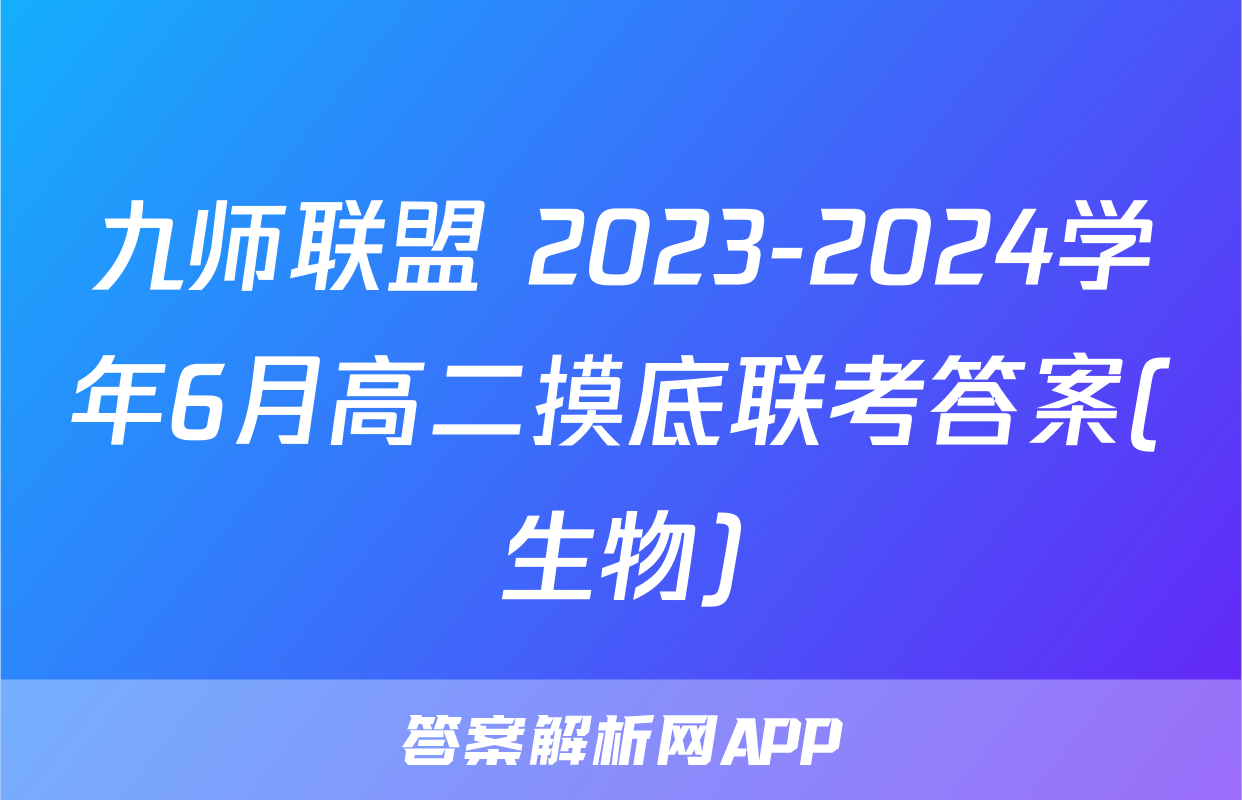 九师联盟 2023-2024学年6月高二摸底联考答案(生物)