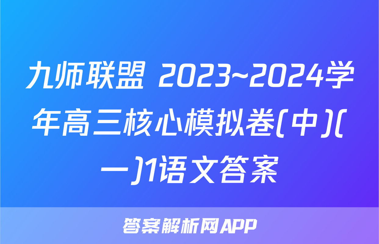 九师联盟 2023~2024学年高三核心模拟卷(中)(一)1语文答案