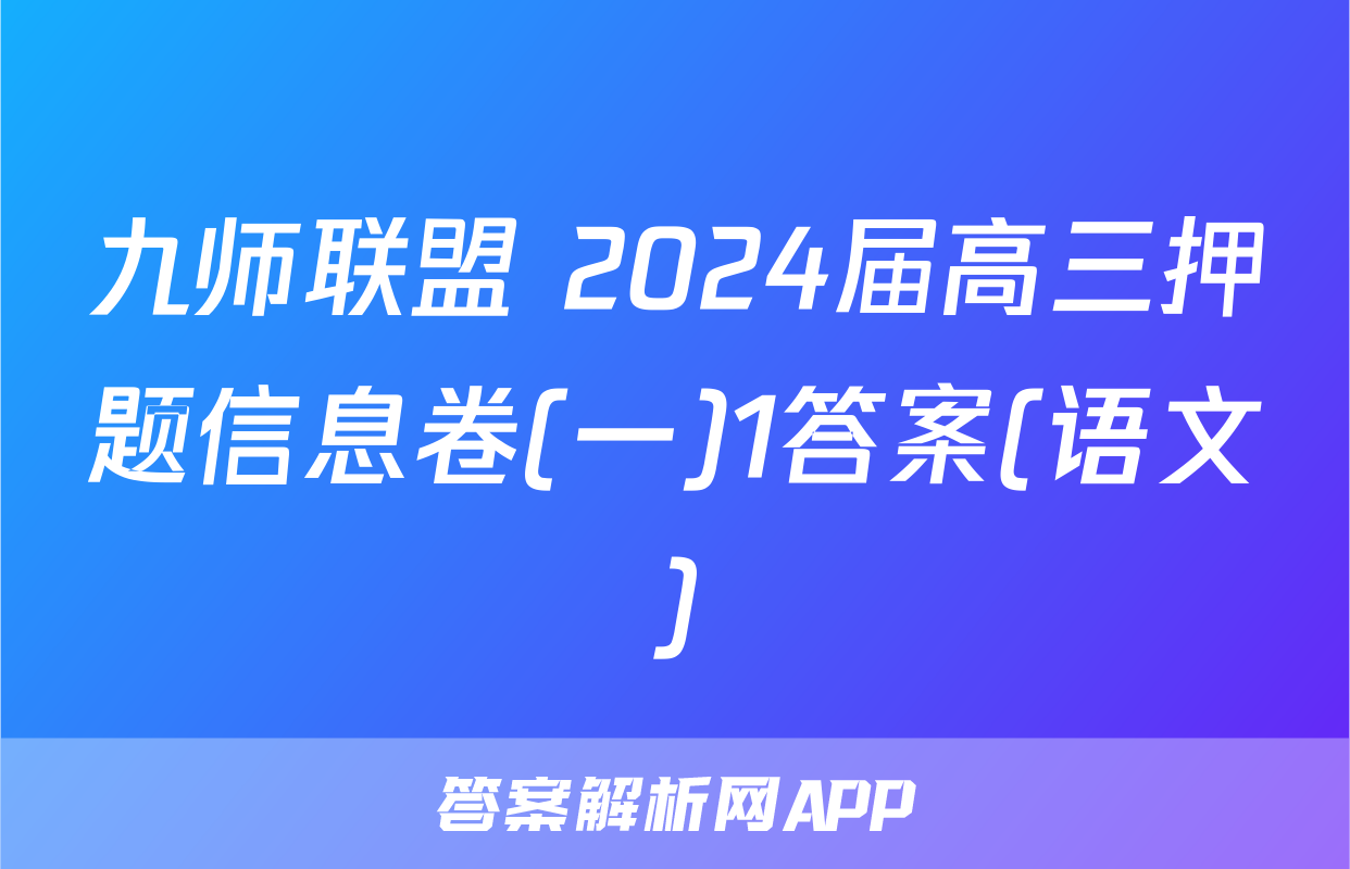 九师联盟 2024届高三押题信息卷(一)1答案(语文)