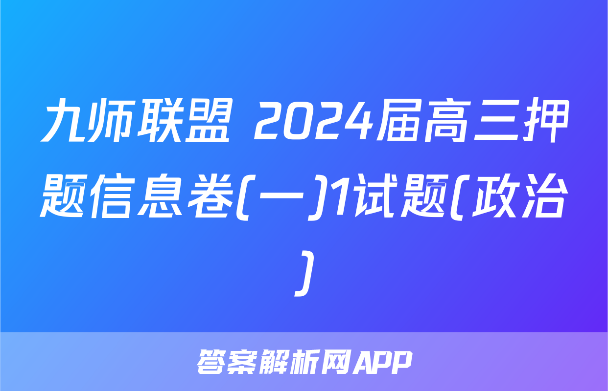 九师联盟 2024届高三押题信息卷(一)1试题(政治)