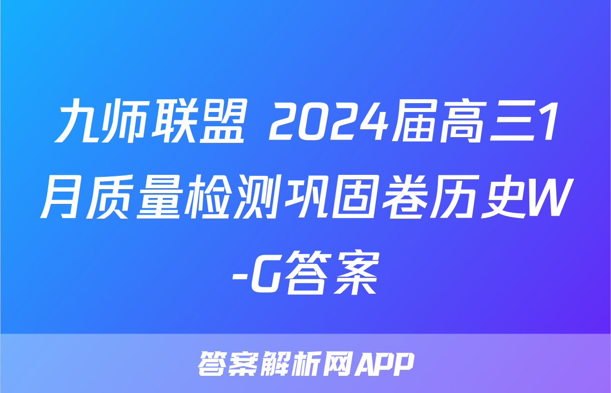 九师联盟 2024届高三1月质量检测巩固卷历史W-G答案