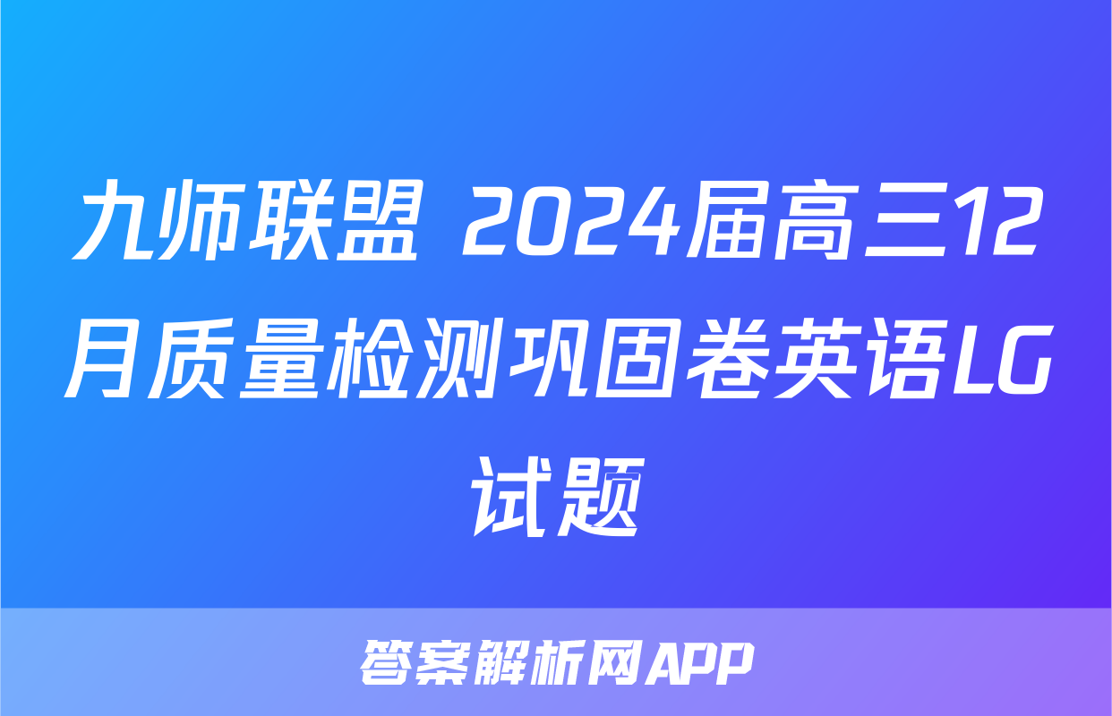 九师联盟 2024届高三12月质量检测巩固卷英语LG试题