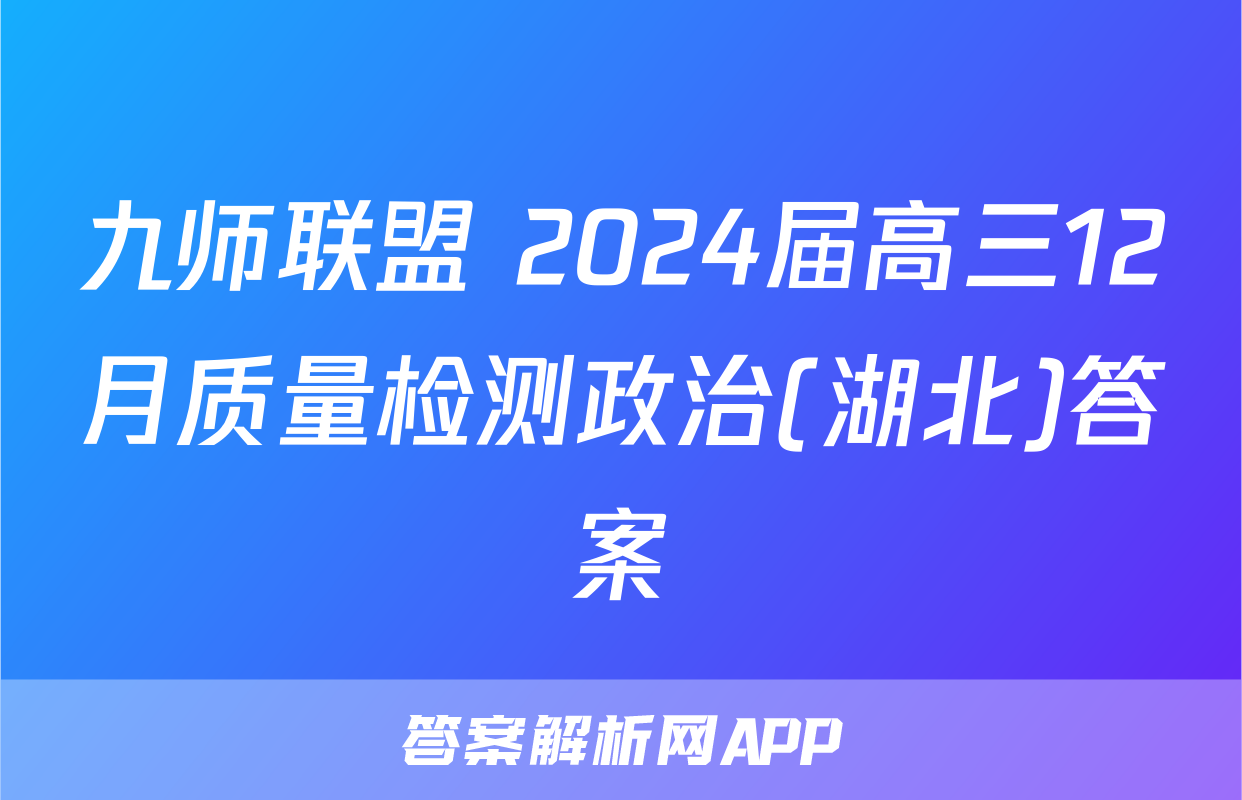 九师联盟 2024届高三12月质量检测政治(湖北)答案