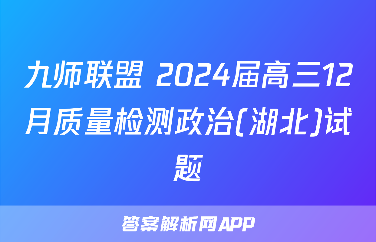 九师联盟 2024届高三12月质量检测政治(湖北)试题
